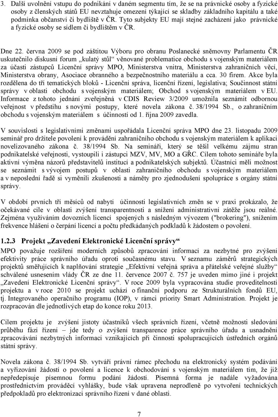 června 2009 se pod záštitou Výboru pro obranu Poslanecké sněmovny Parlamentu ČR uskutečnilo diskusní forum kulatý stůl věnované problematice obchodu s vojenským materiálem za účasti zástupců Licenční