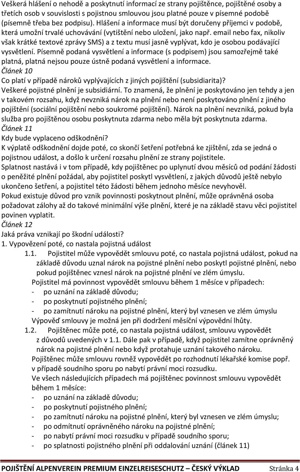 email nebo fax, nikoliv však krátké textové zprávy SMS) a z textu musí jasně vyplývat, kdo je osobou podávající vysvětlení.