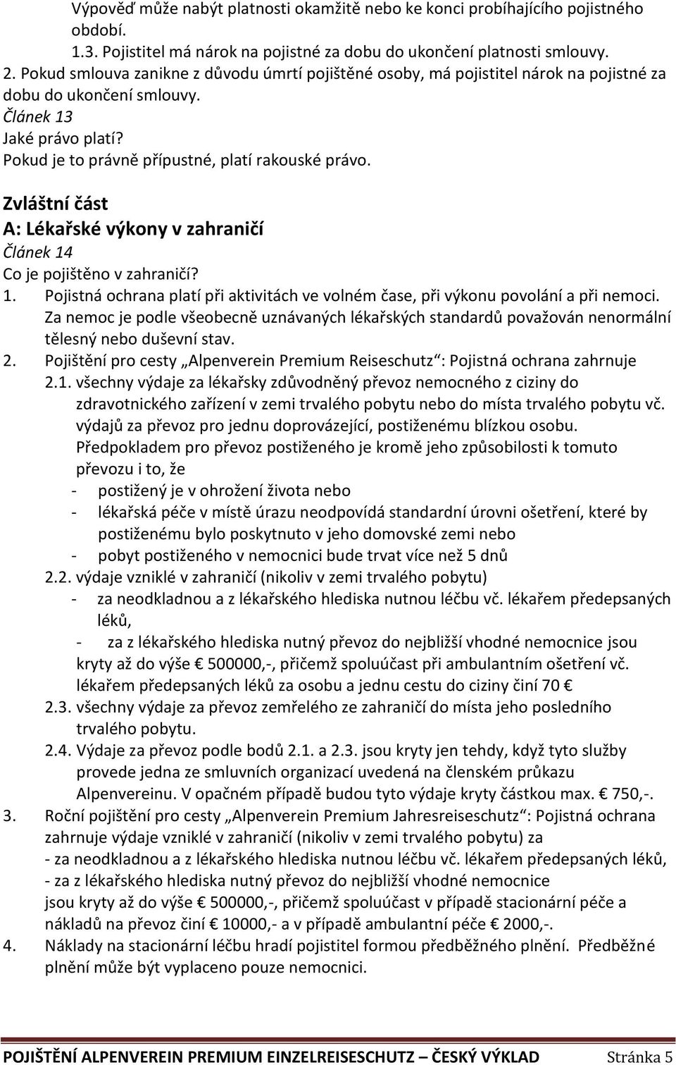 Zvláštní část A: Lékařské výkony v zahraničí Článek 14 Co je pojištěno v zahraničí? 1. Pojistná ochrana platí při aktivitách ve volném čase, při výkonu povolání a při nemoci.