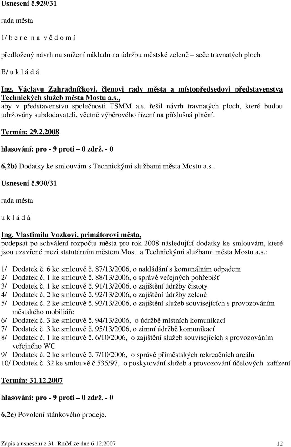 Termín: 29.2.2008 6,2b) Dodatky ke smlouvám s Technickými službami města Mostu a.s.. Usnesení č.930/31 rada města u k l á d á Ing.