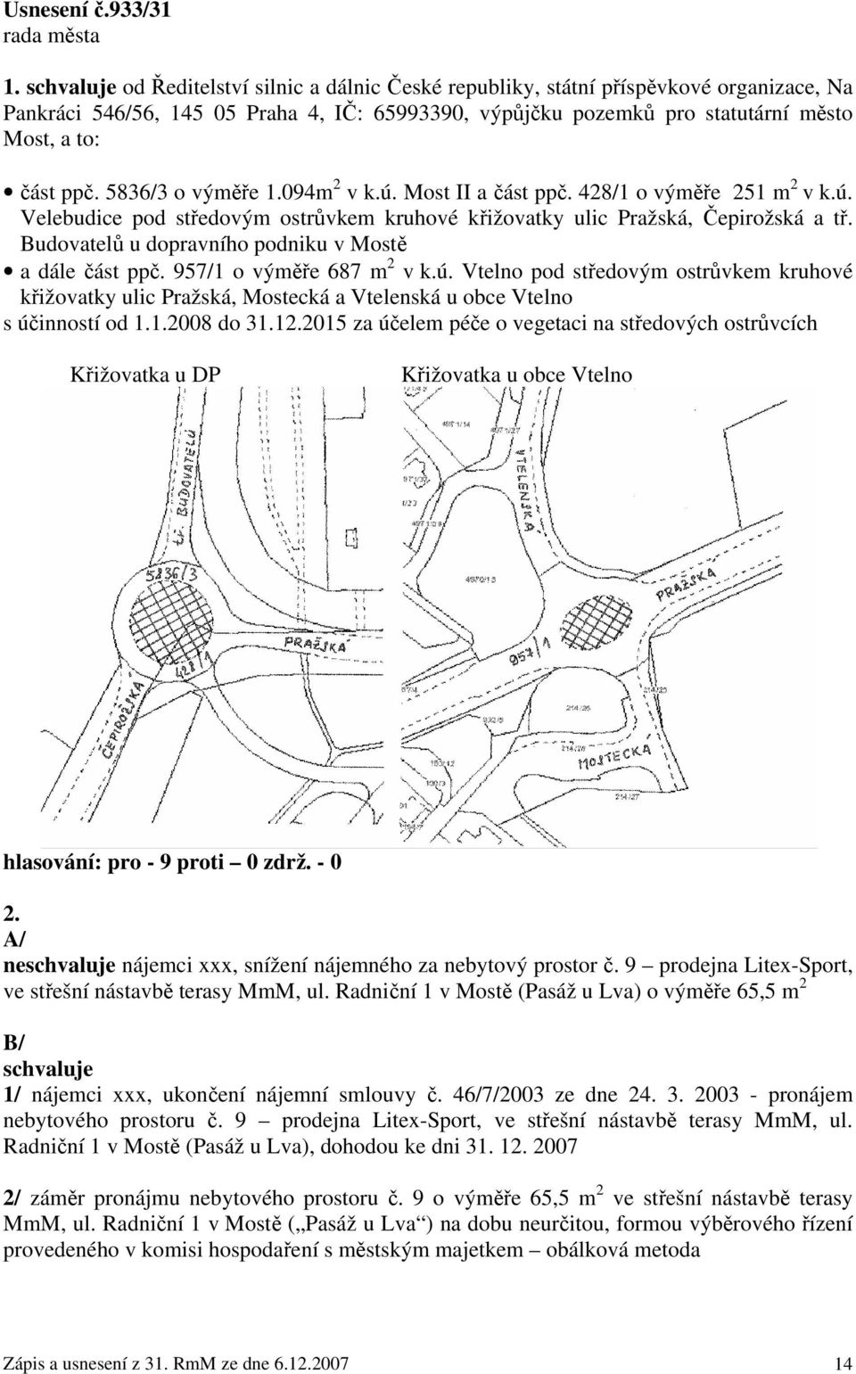 5836/3 o výměře 1.094m 2 v k.ú. Most II a část ppč. 428/1 o výměře 251 m 2 v k.ú. Velebudice pod středovým ostrůvkem kruhové křižovatky ulic Pražská, Čepirožská a tř.