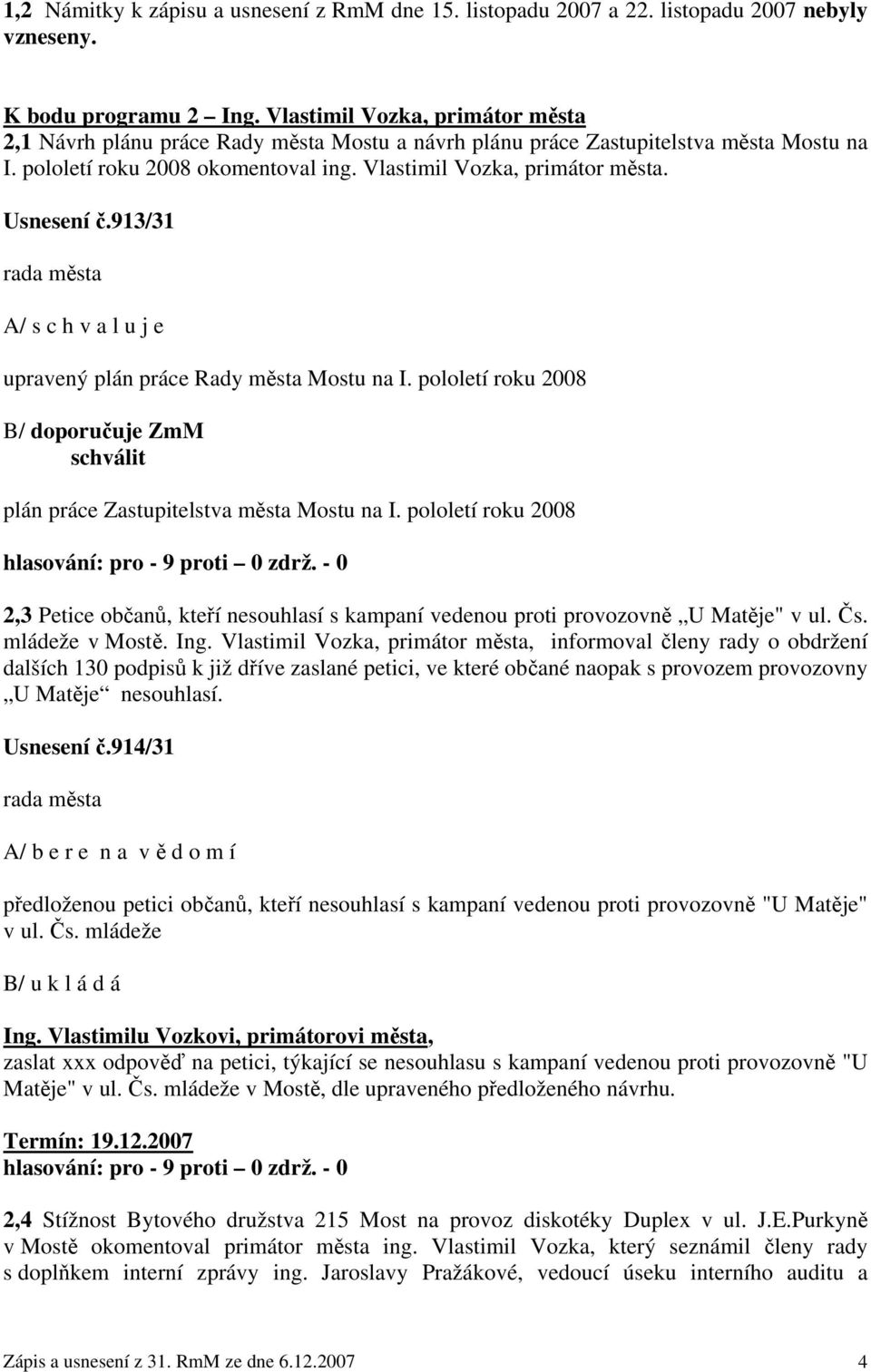 Usnesení č.913/31 rada města A/ s c h v a l u j e upravený plán práce Rady města Mostu na I. pololetí roku 2008 B/ doporučuje ZmM schválit plán práce Zastupitelstva města Mostu na I.