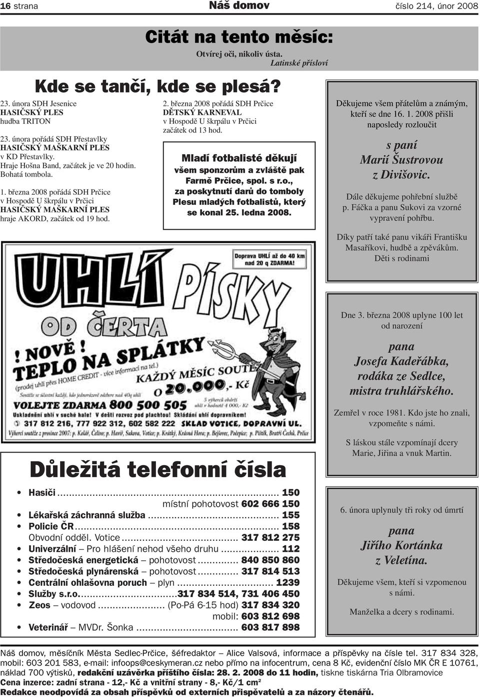 března 2008 pořádá SDH Prčice v Hospodě U škrpálu v Prčici HASIČSKÝ MAŠKARNÍ PLES hraje AKORD, začátek od 19 hod. 2. března 2008 pořádá SDH Prčice DĚTSKÝ KARNEVAL v Hospodě U škrpálu v Prčici začátek od 13 hod.