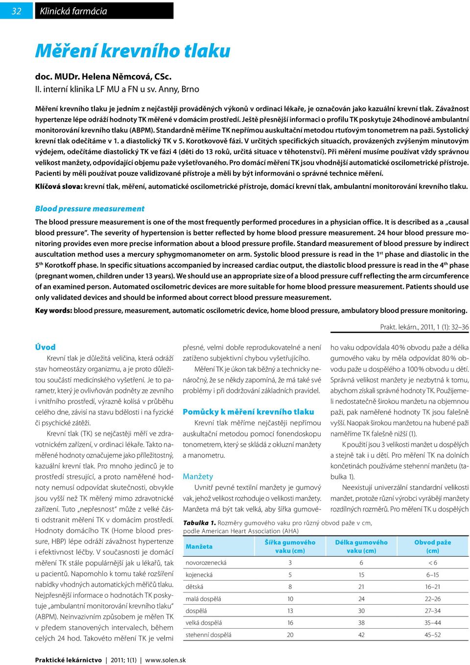 Závažnost hypertenze lépe odráží hodnoty TK měřené v domácím prostředí. Ještě přesnější informaci o profilu TK poskytuje 24hodinové ambulantní monitorování krevního tlaku (ABPM).