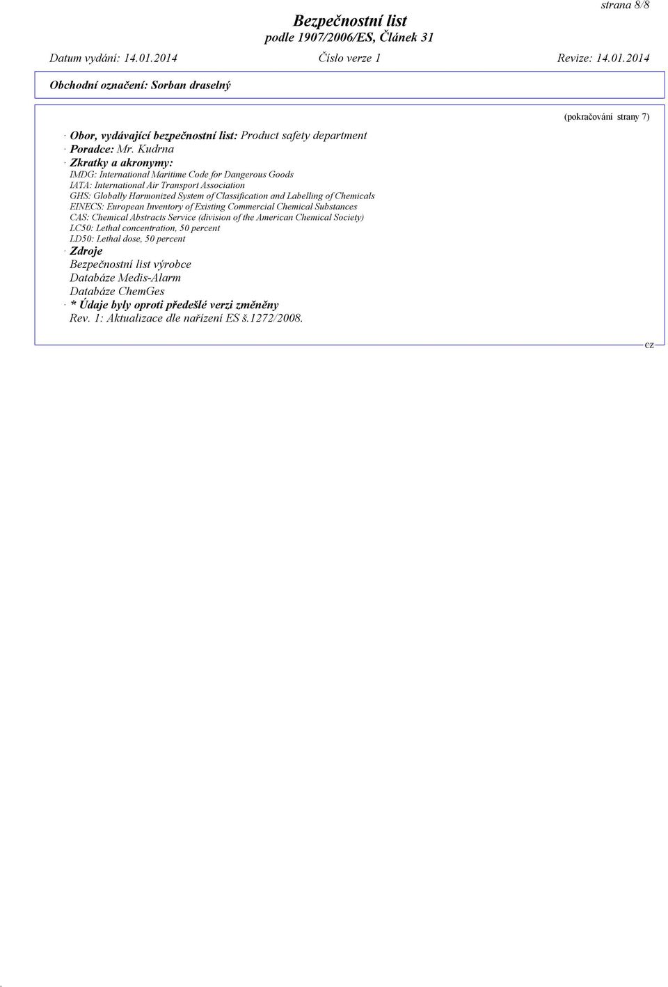 Classification and Labelling of Chemicals EINECS: European Inventory of Existing Commercial Chemical Substances CAS: Chemical Abstracts Service (division of the