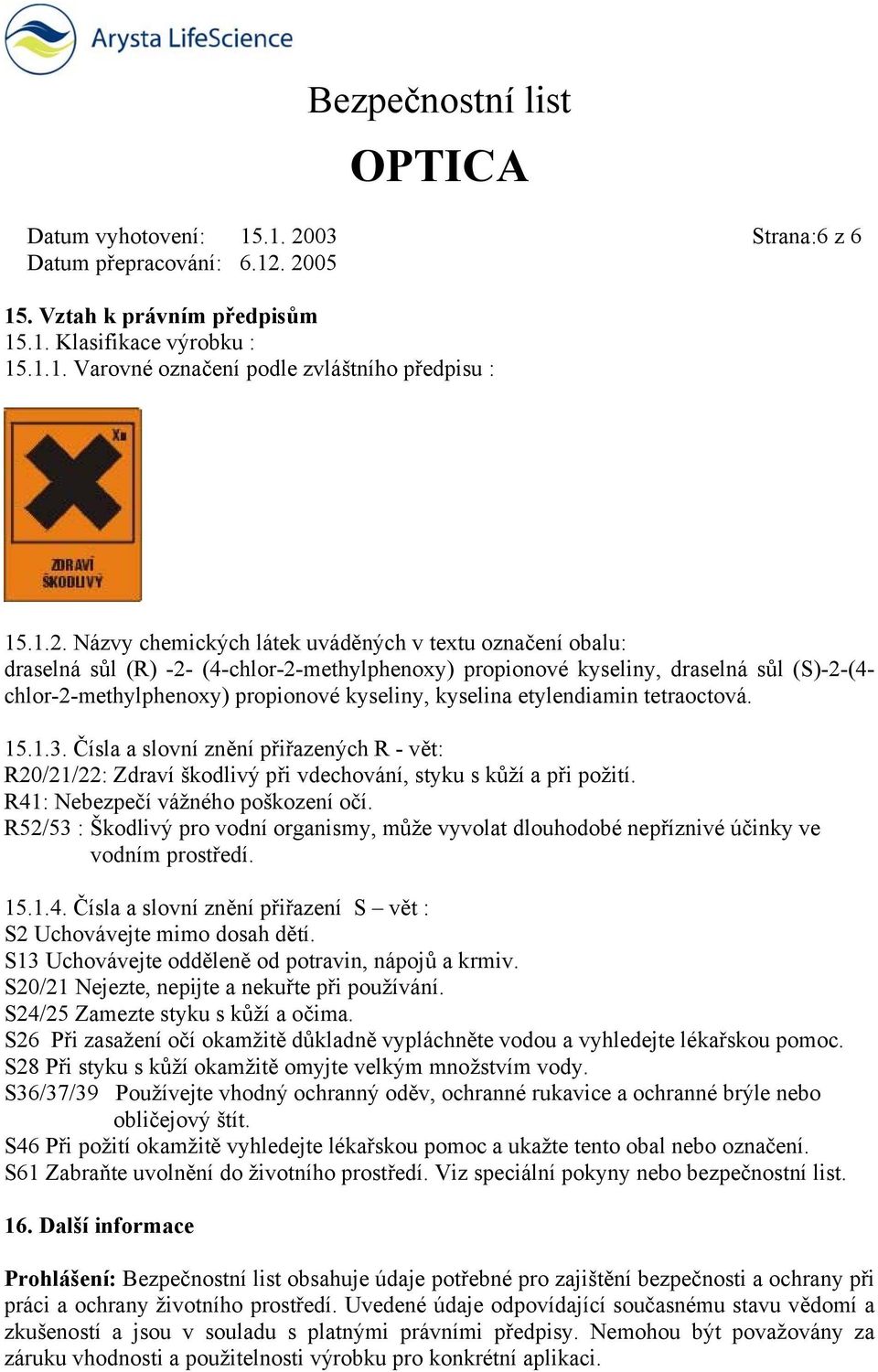 Názvy chemických látek uváděných v textu označení obalu: draselná sůl (R) -2- (4-chlor-2-methylphenoxy) propionové kyseliny, draselná sůl (S)-2-(4- chlor-2-methylphenoxy) propionové kyseliny,