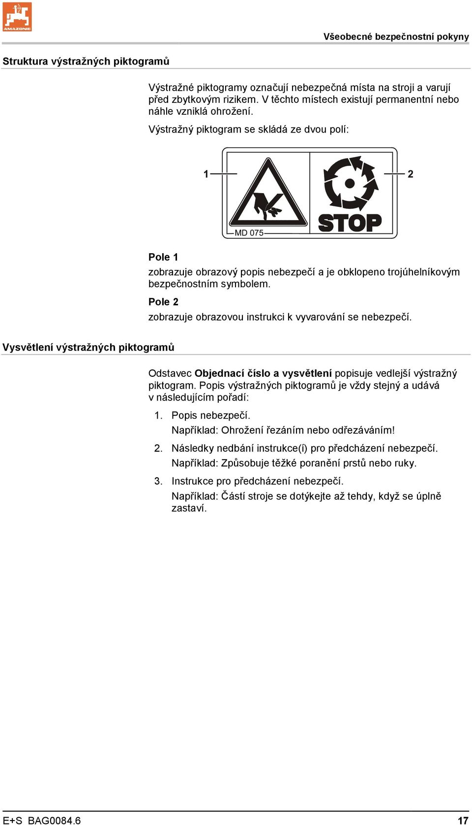 Výstražný piktogram se skládá ze dvou polí: Pole 1 zobrazuje obrazový popis nebezpečí a je obklopeno trojúhelníkovým bezpečnostním symbolem.