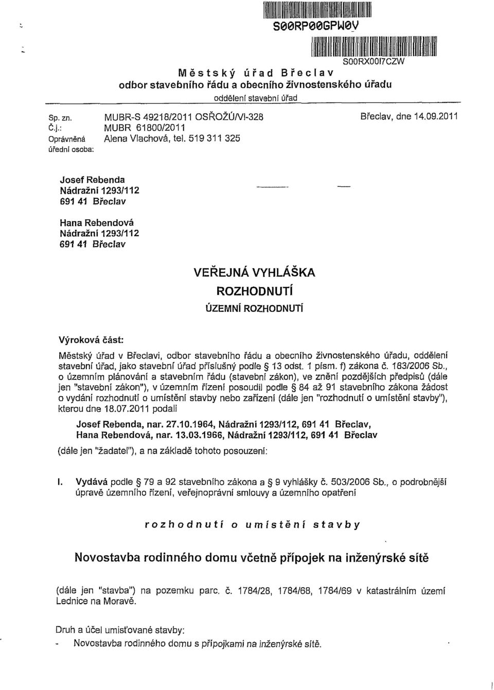 519 311 325 úřední osoba: Josef Rebenda Nádražní 1293/112 " 691 41 Břeclav Hana Rebendová Nádražní 1293/112 691 41 Břeclav VEŘEJNÁ VYHLÁŠKA ROZHODNUTÍ ÚZEMNÍ ROZHODNUTÍ Výroková část: Městský úřad v