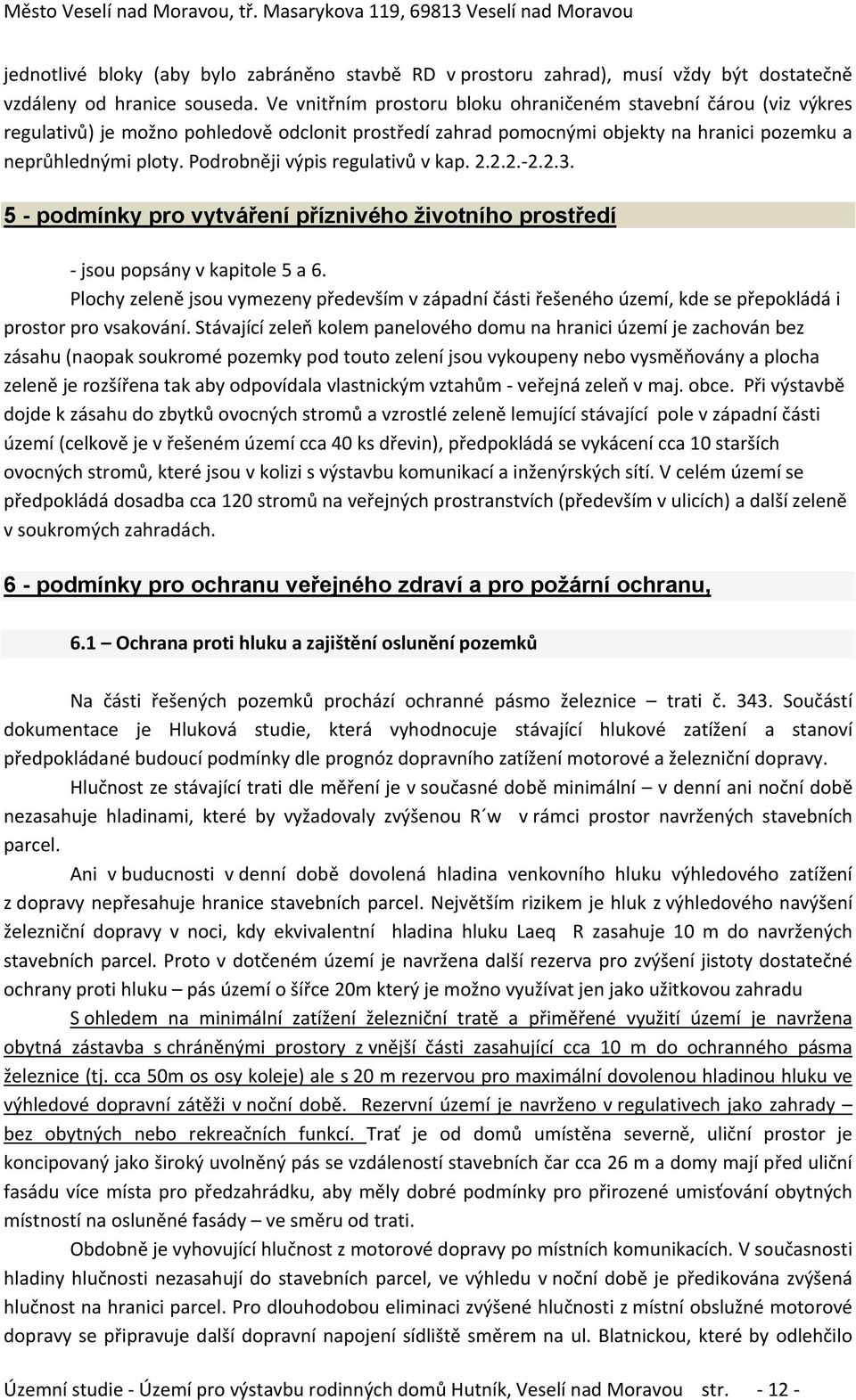 Podrobněji výpis regulativů v kap. 2.2.2. 2.2.3. 5 - podmínky pro vytváření příznivého životního prostředí jsou popsány v kapitole 5 a 6.