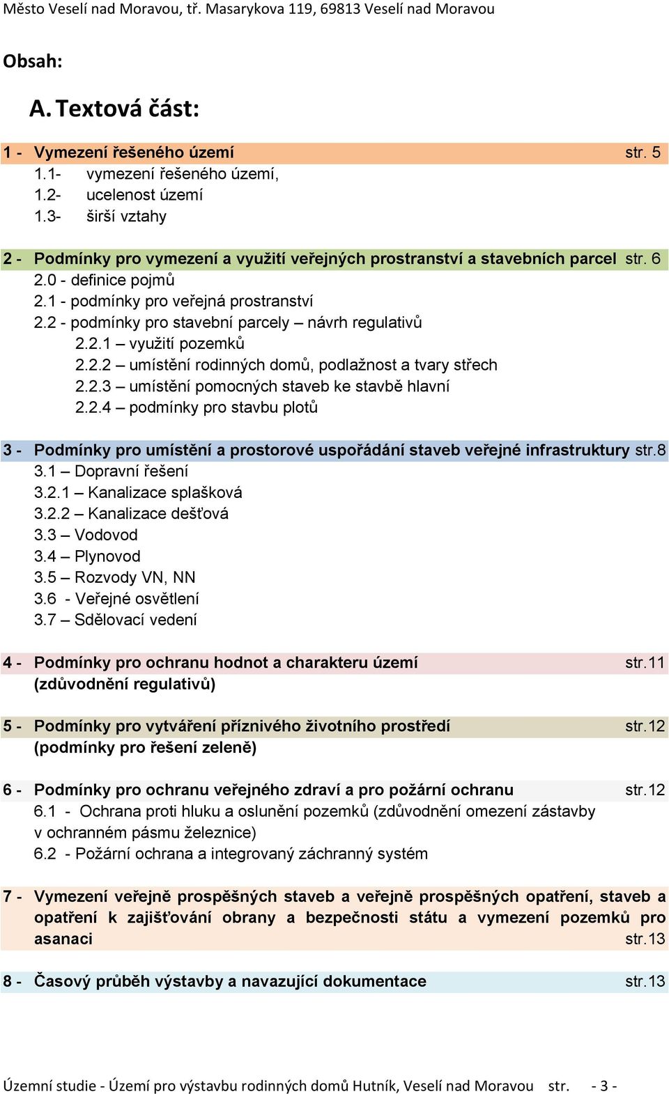 2 - podmínky pro stavební parcely návrh regulativů 2.2.1 využití pozemků 2.2.2 umístění rodinných domů, podlažnost a tvary střech 2.2.3 umístění pomocných staveb ke stavbě hlavní 2.2.4 podmínky pro stavbu plotů 3 - Podmínky pro umístění a prostorové uspořádání staveb veřejné infrastruktury str.