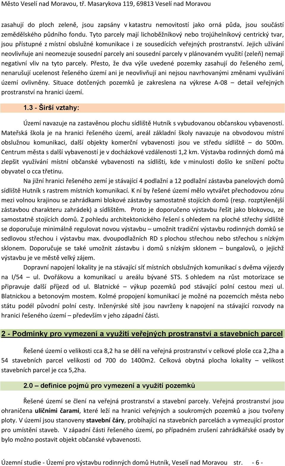 Jejich užívání neovlivňuje ani neomezuje sousední parcely ani sousední parcely v plánovaném využití (zeleň) nemají negativní vliv na tyto parcely.