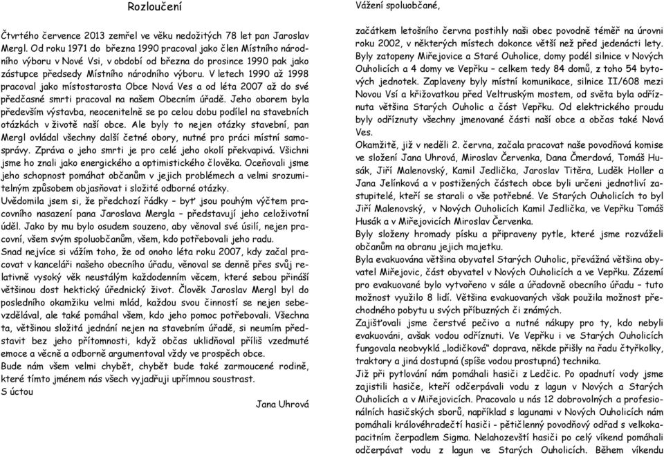 V letech 1990 až 1998 pracoval jako místostarosta Obce Nová Ves a od léta 2007 až do své předčasné smrti pracoval na našem Obecním úřadě.