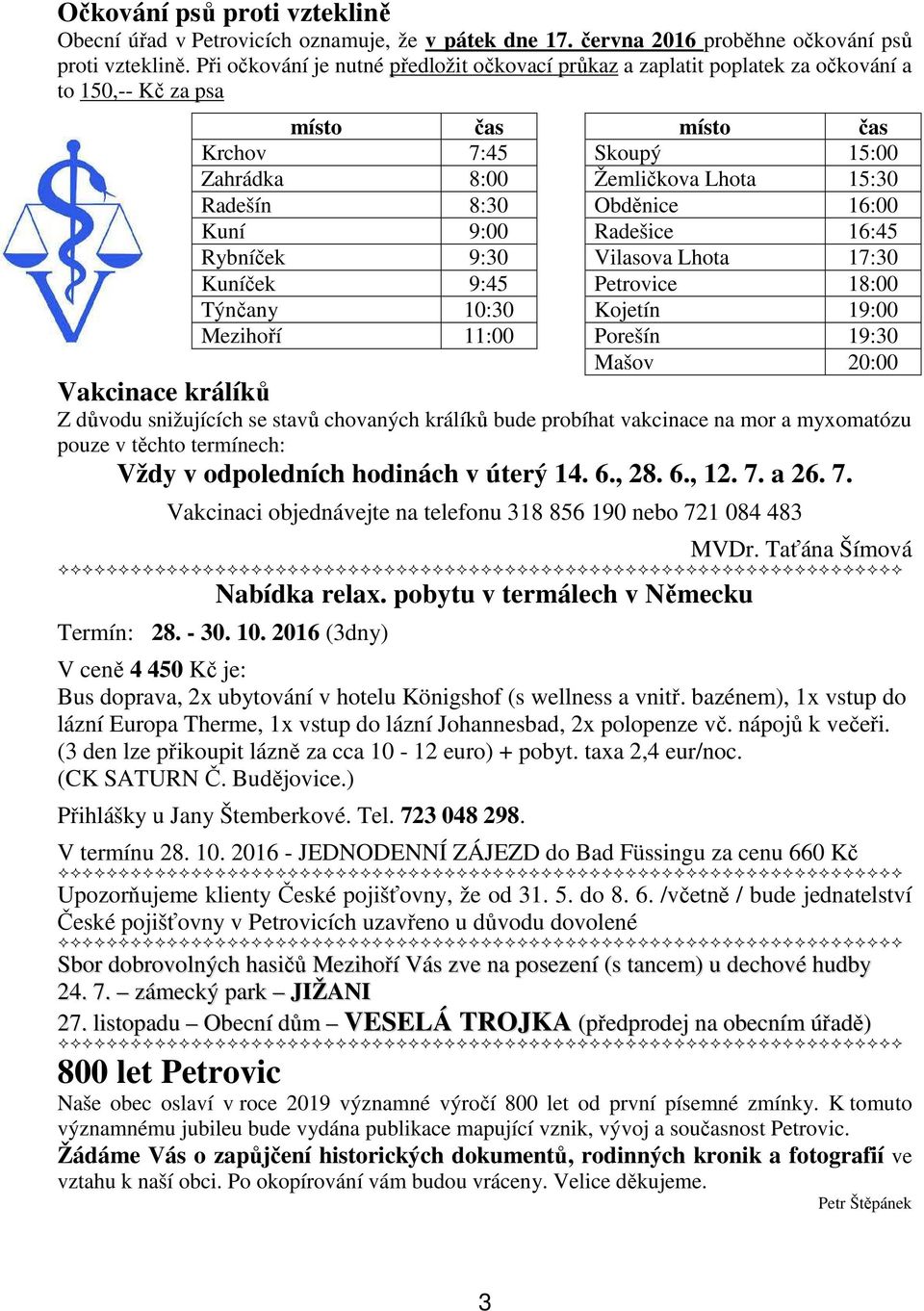 Obděnice 16:00 Kuní 9:00 Radešice 16:45 Rybníček 9:30 Vilasova Lhota 17:30 Kuníček 9:45 Petrovice 18:00 Týnčany 10:30 Kojetín 19:00 Mezihoří 11:00 Porešín 19:30 Mašov 20:00 Vakcinace králíků Z důvodu