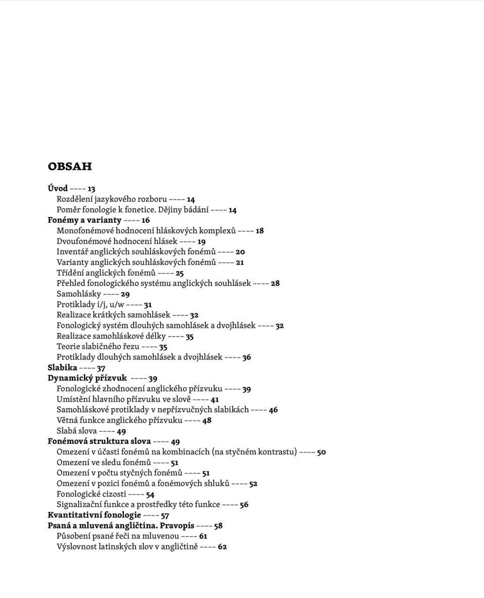 fonémů 21 Třídění anglických fonémů 25 Přehled fonologického systému anglických souhlásek 28 Samohlásky 29 Protiklady i/j, u/w 31 Realizace krátkých samohlásek 32 Fonologický systém dlouhých