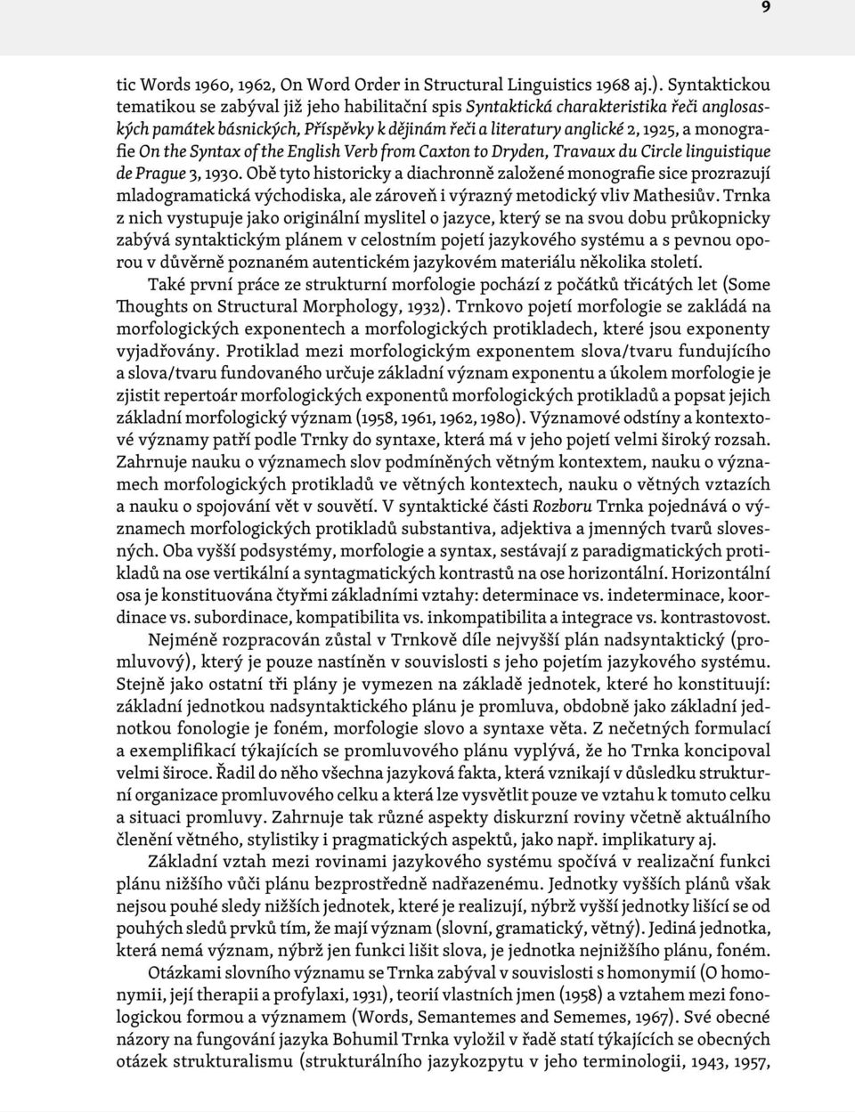 the Syntax of the English Verb from Caxton to Dryden, Travaux du Circle linguistique de Prague 3, 1930.