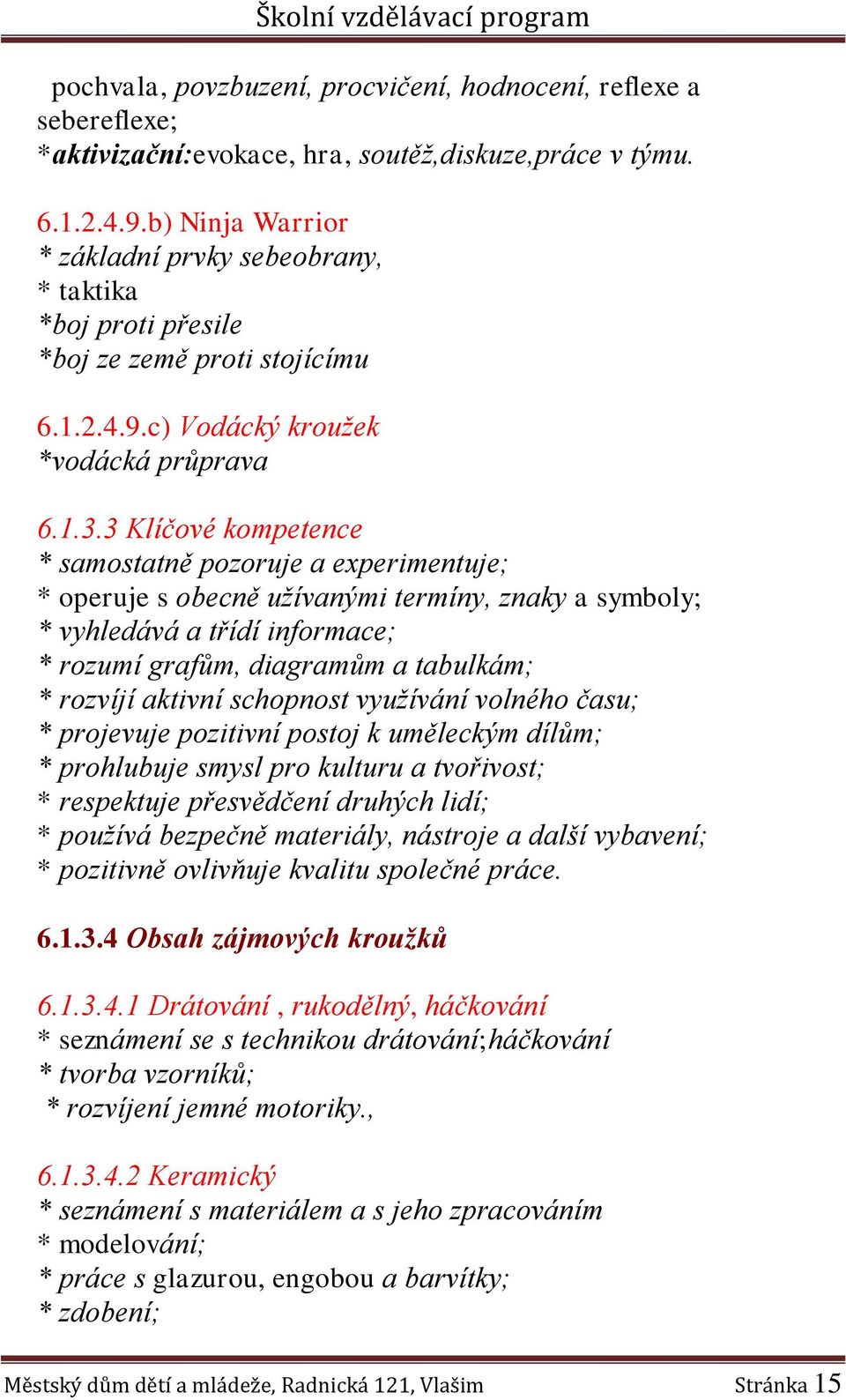 3 Klíčové kompetence * samostatně pozoruje a experimentuje; * operuje s obecně užívanými termíny, znaky a symboly; * vyhledává a třídí informace; * rozumí grafům, diagramům a tabulkám; * rozvíjí