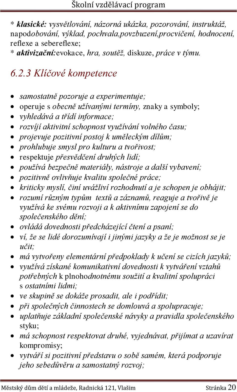 3 Klíčové kompetence samostatně pozoruje a experimentuje; operuje s obecně užívanými termíny, znaky a symboly; vyhledává a třídí informace; rozvíjí aktivitní schopnost využívání volného času;