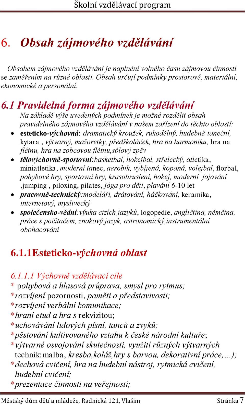 1 Pravidelná forma zájmového vzdělávání Na základě výše uvedených podmínek je možné rozdělit obsah pravidelného zájmového vzdělávání v našem zařízení do těchto oblastí: esteticko-výchovná: dramatický