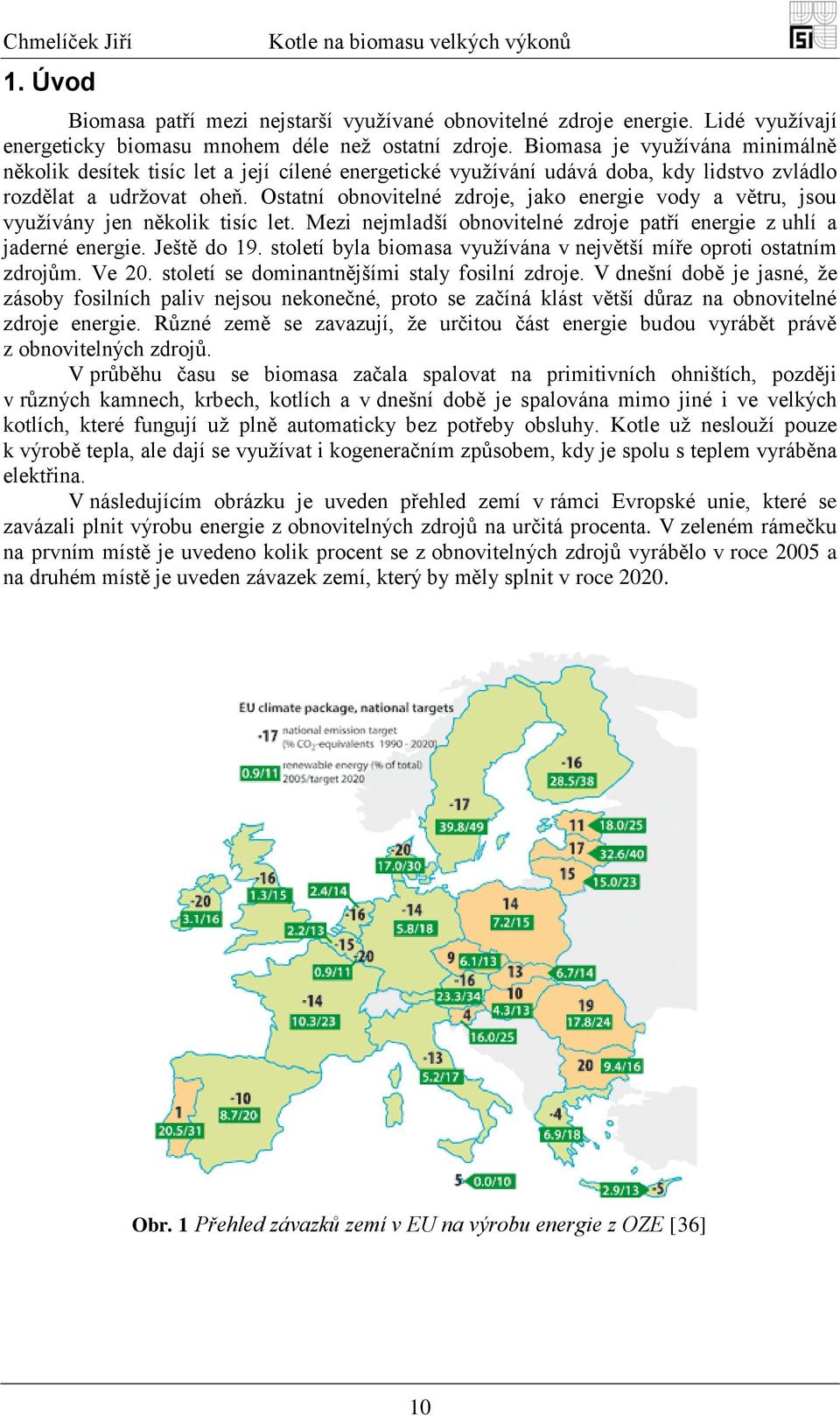 Ostatní obnovitelné zdroje, jako energie vody a větru, jsou vyuţívány jen několik tisíc let. Mezi nejmladší obnovitelné zdroje patří energie z uhlí a jaderné energie. Ještě do 19.