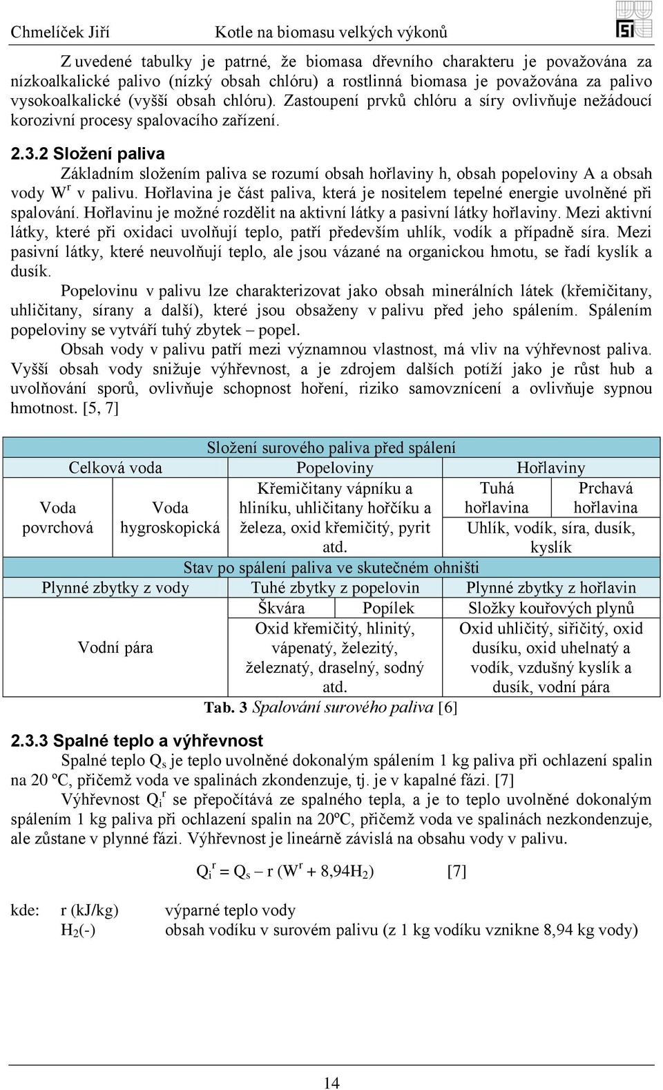 2 Složení paliva Základním sloţením paliva se rozumí obsah hořlaviny h, obsah popeloviny A a obsah vody W r v palivu.