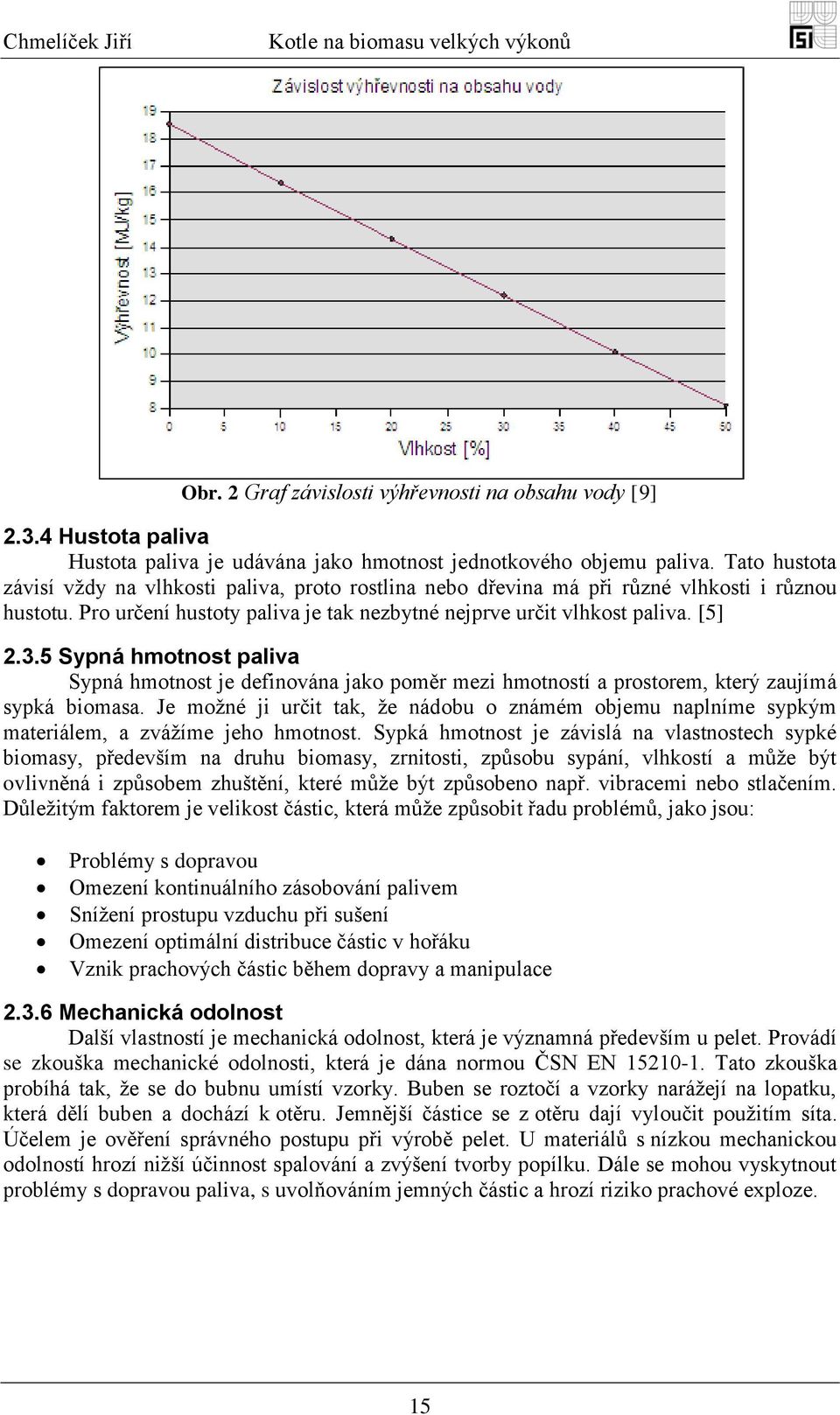 5 Sypná hmotnost paliva Sypná hmotnost je definována jako poměr mezi hmotností a prostorem, který zaujímá sypká biomasa.