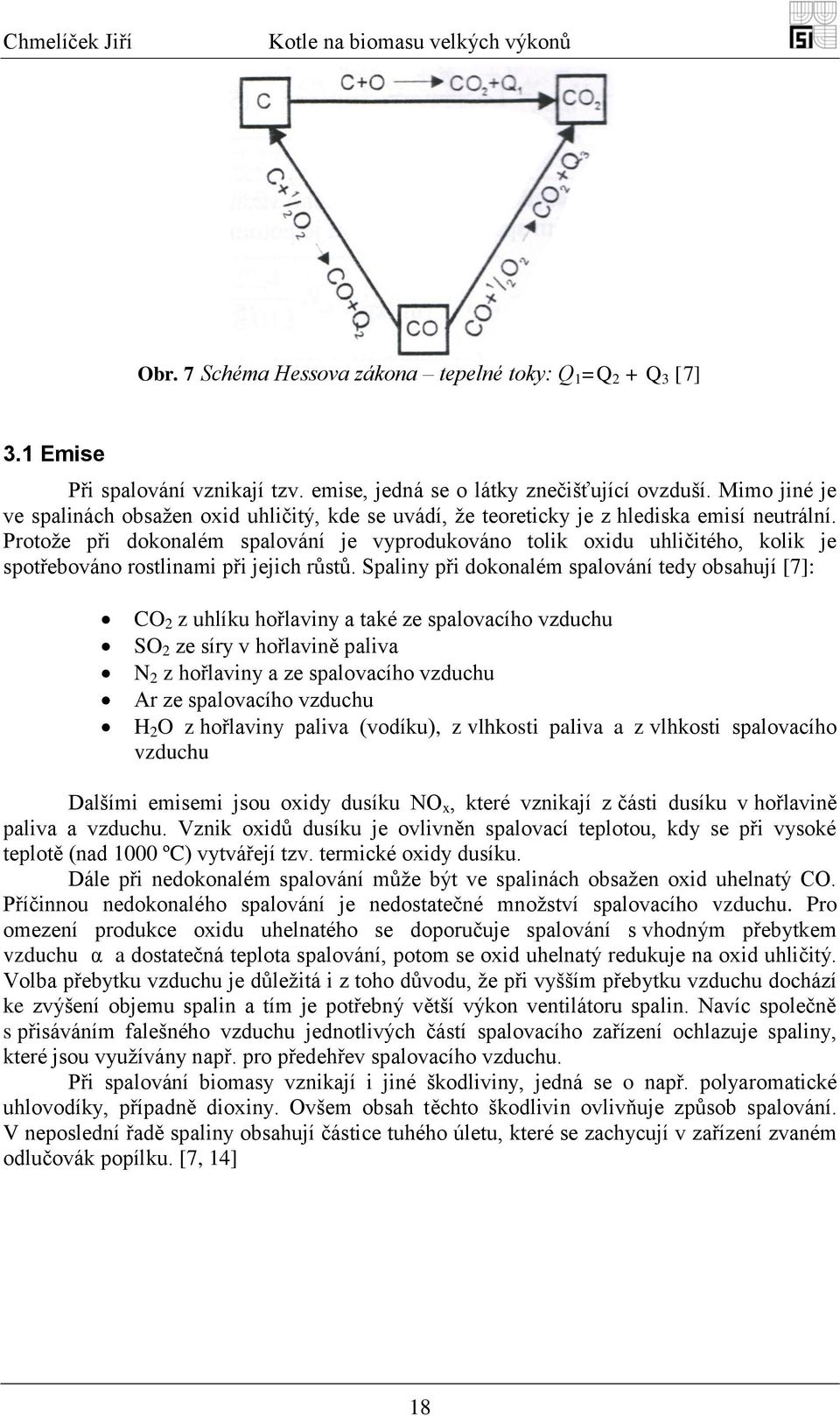 Protoţe při dokonalém spalování je vyprodukováno tolik oxidu uhličitého, kolik je spotřebováno rostlinami při jejich růstů.