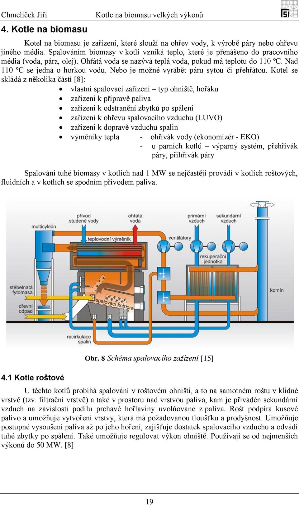 Nebo je moţné vyrábět páru sytou či přehřátou.