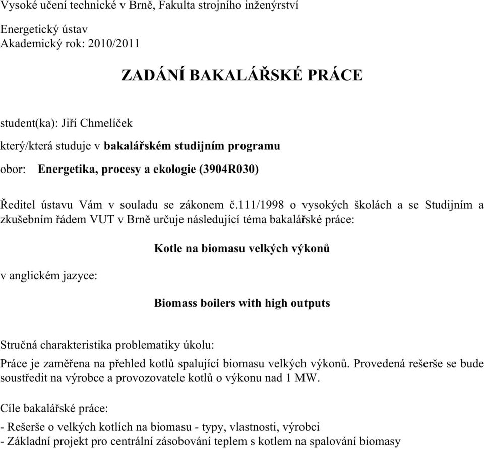 111/1998 o vysokých školách a se Studijním a zkušebním řádem VUT v Brně určuje následující téma bakalářské práce: v anglickém jazyce: Biomass boilers with high outputs Stručná charakteristika