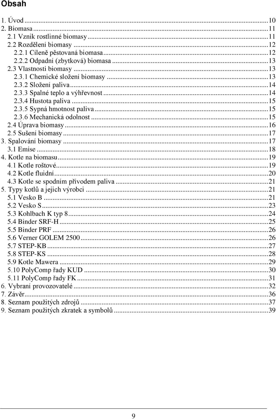 .. 15 2.4 Úprava biomasy... 16 2.5 Sušení biomasy... 17 3. Spalování biomasy... 17 3.1 Emise... 18 4. Kotle na biomasu... 19 4.1 Kotle roštové... 19 4.2 Kotle fluidní... 20 4.