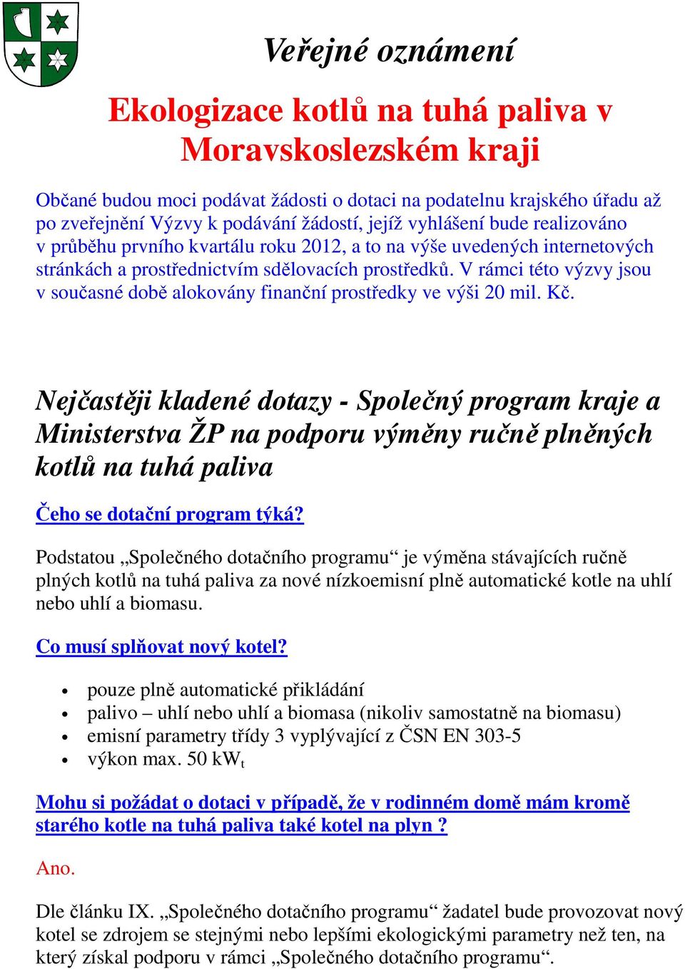 V rámci této výzvy jsou v současné době alokovány finanční prostředky ve výši 20 mil. Kč.