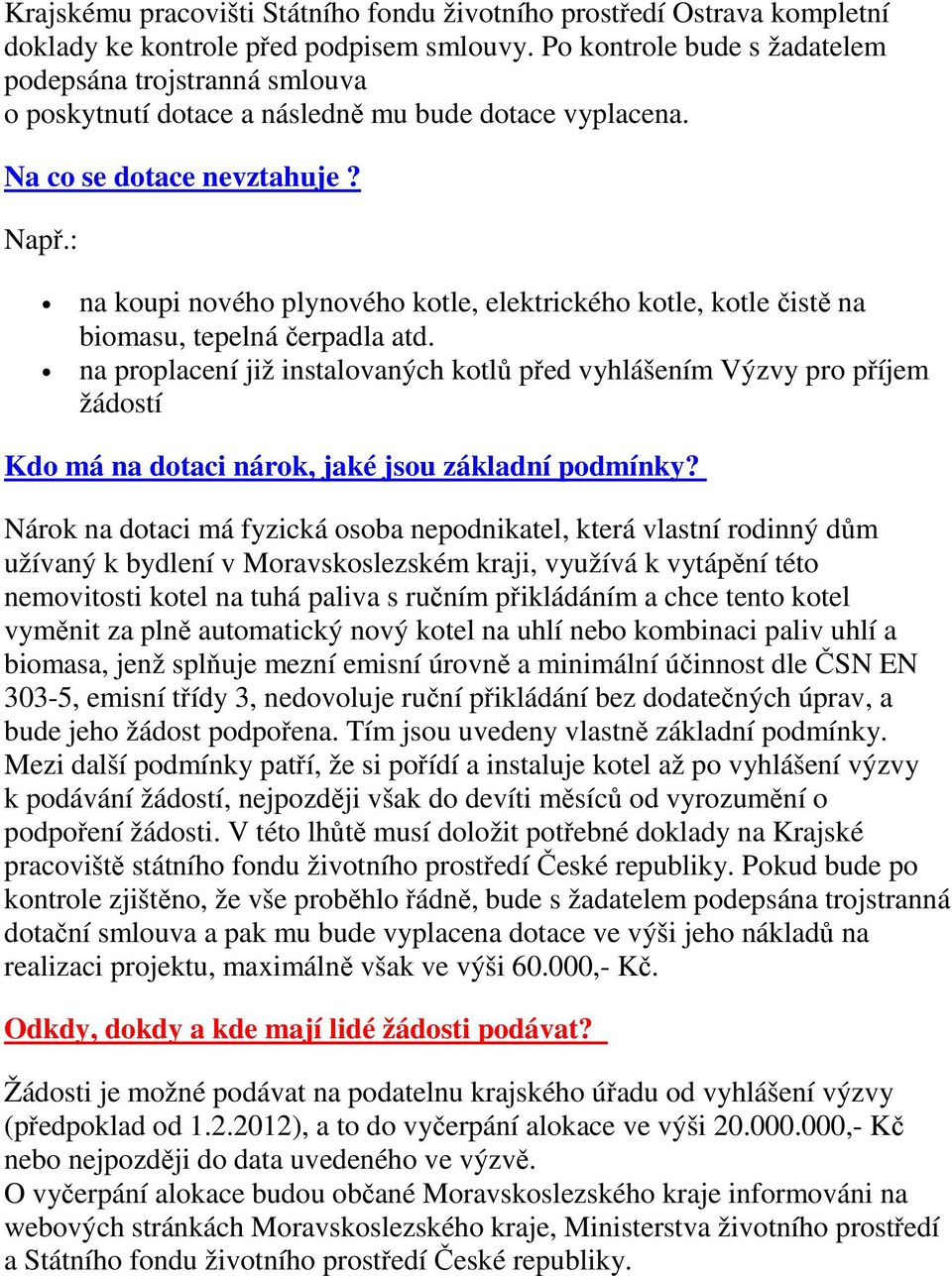 : na koupi nového plynového kotle, elektrického kotle, kotle čistě na biomasu, tepelná čerpadla atd.