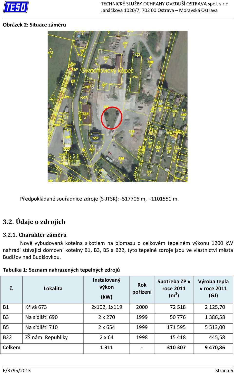 01551 m. 3.2. Údaje o zdrojích 3.2.1. Charakter záměru Nově vybudovaná kotelna s kotlem na biomasu o celkovém tepelném výkonu 1200 kw nahradí stávající domovní kotelny B1, B3, B5 a B22, tyto