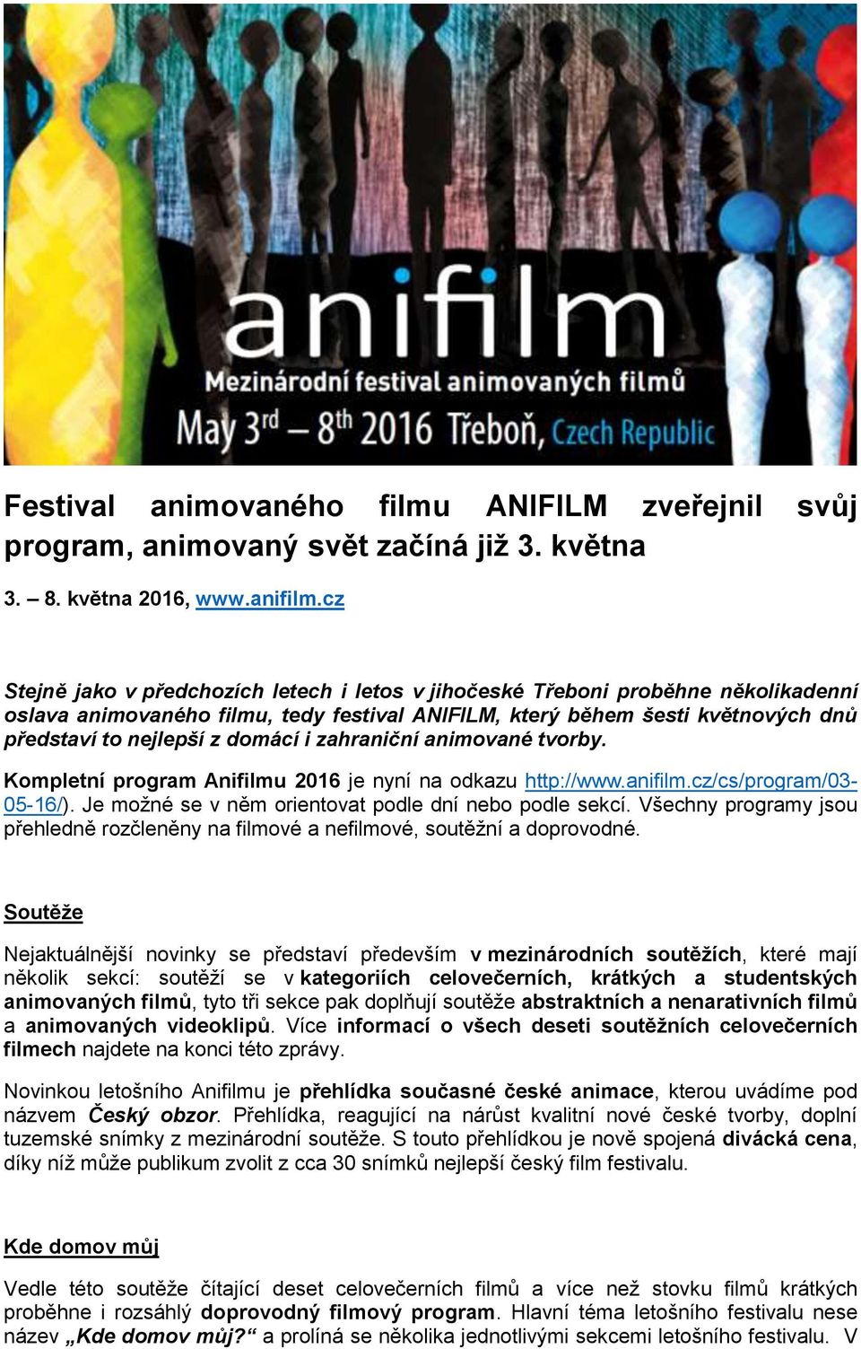 i zahraniční animované tvorby. Kompletní program Anifilmu 2016 je nyní na odkazu http://www.anifilm.cz/cs/program/03-05-16/). Je možné se v něm orientovat podle dní nebo podle sekcí.