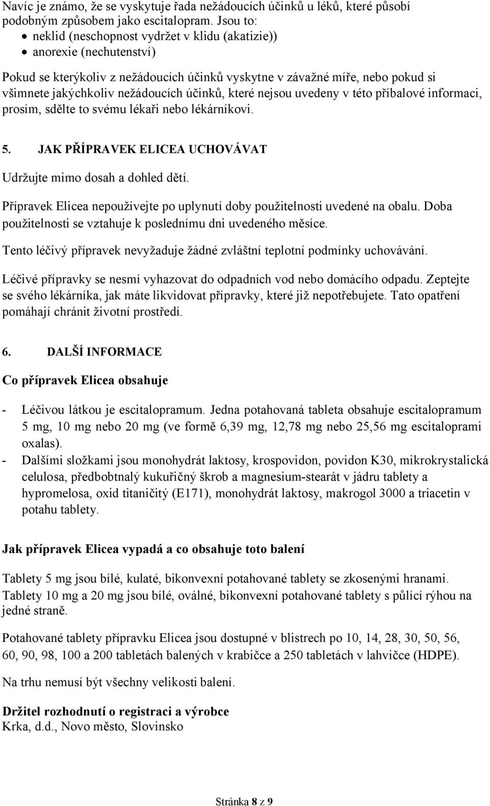 účinků, které nejsou uvedeny v této příbalové informaci, prosím, sdělte to svému lékaři nebo lékárníkovi. 5. JAK PŘÍPRAVEK ELICEA UCHOVÁVAT Udržujte mimo dosah a dohled dětí.