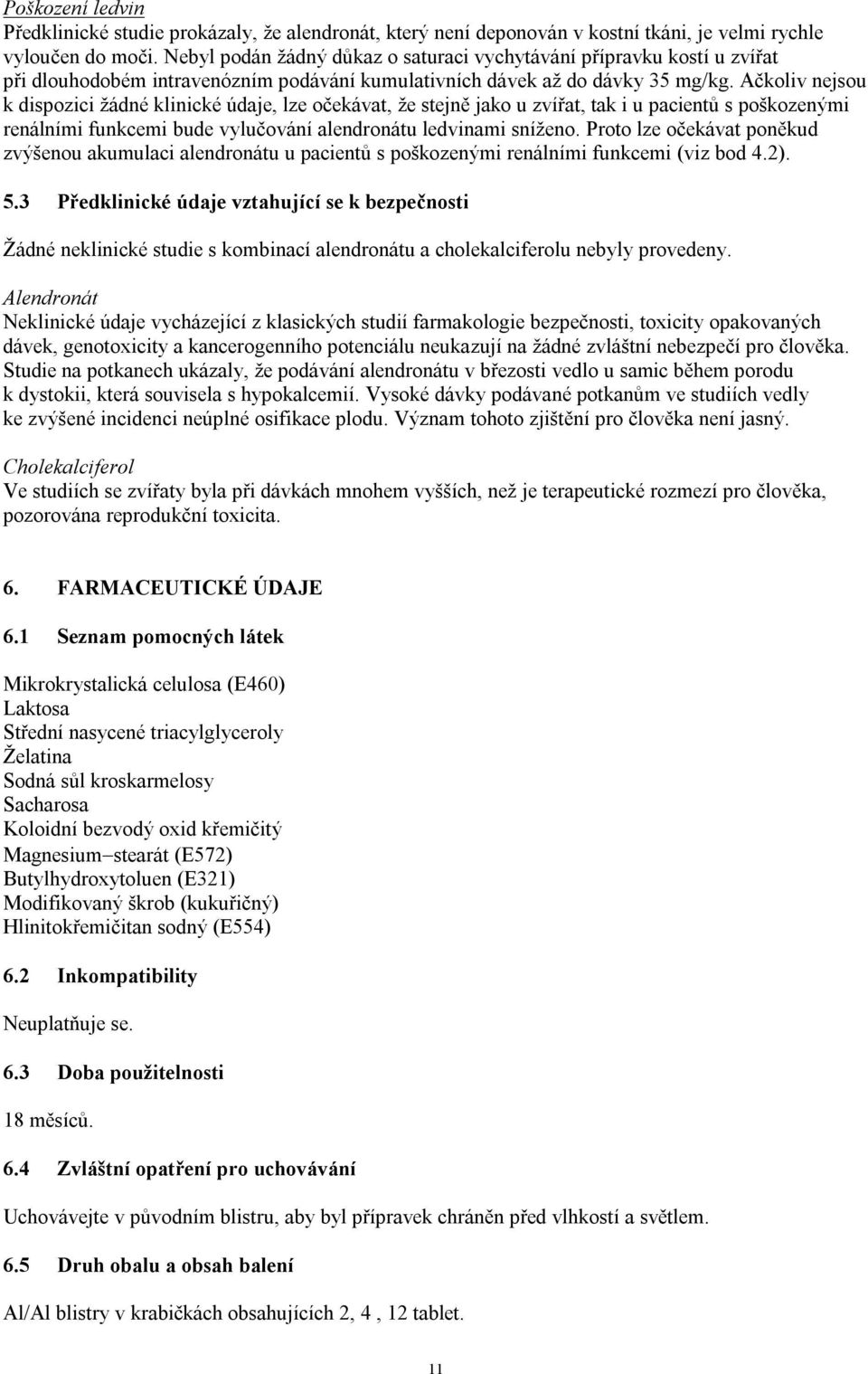 Ačkoliv nejsou k dispozici žádné klinické údaje, lze očekávat, že stejně jako u zvířat, tak i u pacientů s poškozenými renálními funkcemi bude vylučování alendronátu ledvinami sníženo.