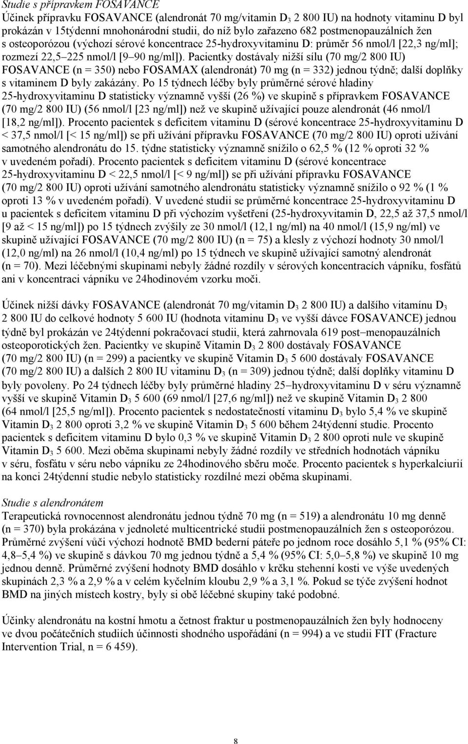 Pacientky dostávaly nižší sílu (70 mg/2 800 IU) FOSAVANCE (n = 350) nebo FOSAMAX (alendronát) 70 mg (n = 332) jednou týdně; další doplňky s vitaminem D byly zakázány.