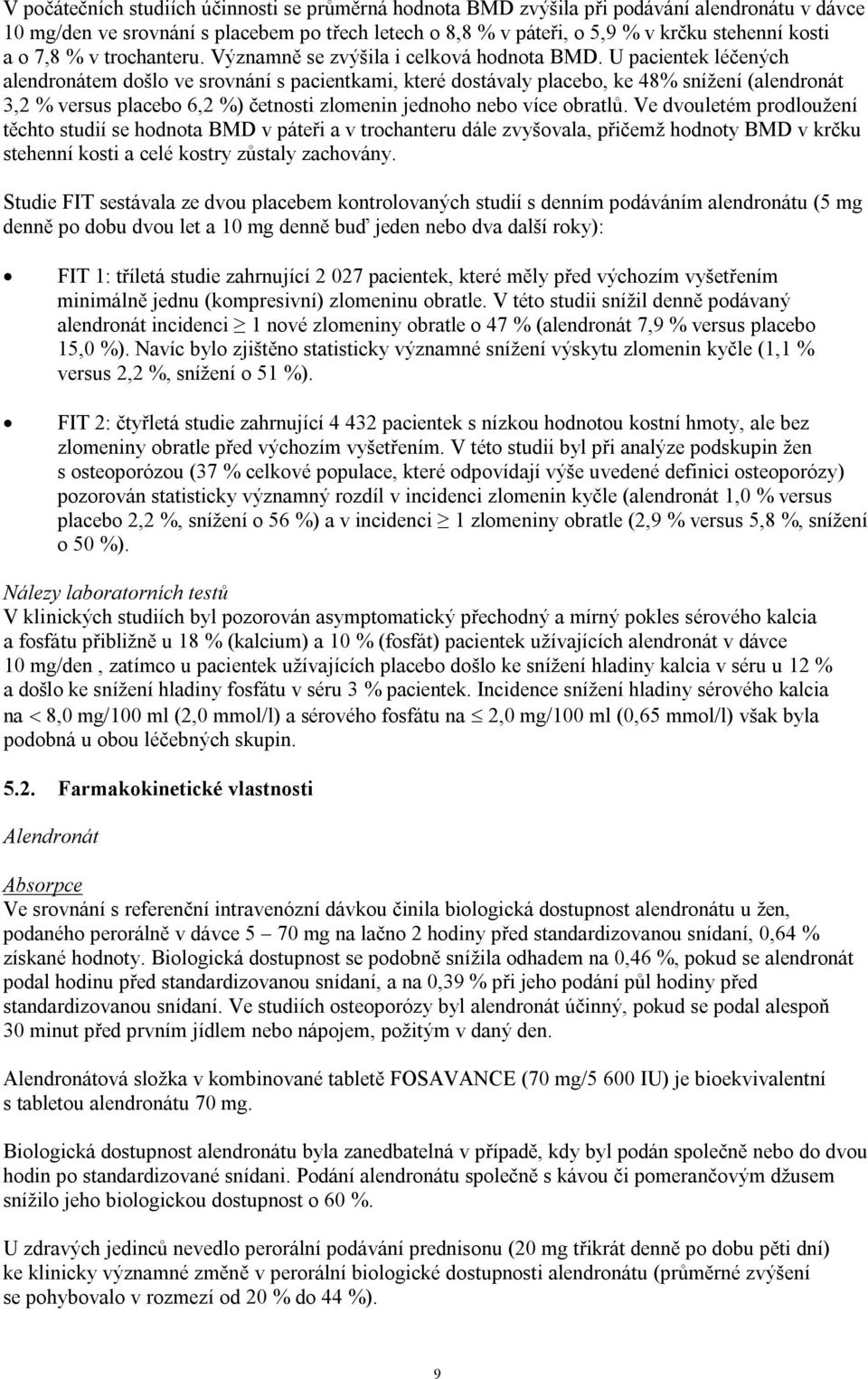 U pacientek léčených alendronátem došlo ve srovnání s pacientkami, které dostávaly placebo, ke 48% snížení (alendronát 3,2 % versus placebo 6,2 %) četnosti zlomenin jednoho nebo více obratlů.