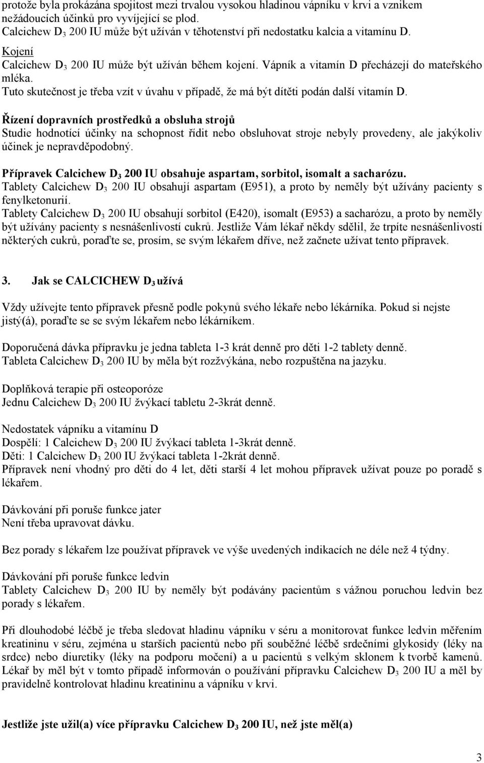 Tuto skutečnost je třeba vzít v úvahu v případě, že má být dítěti podán další vitamín D.