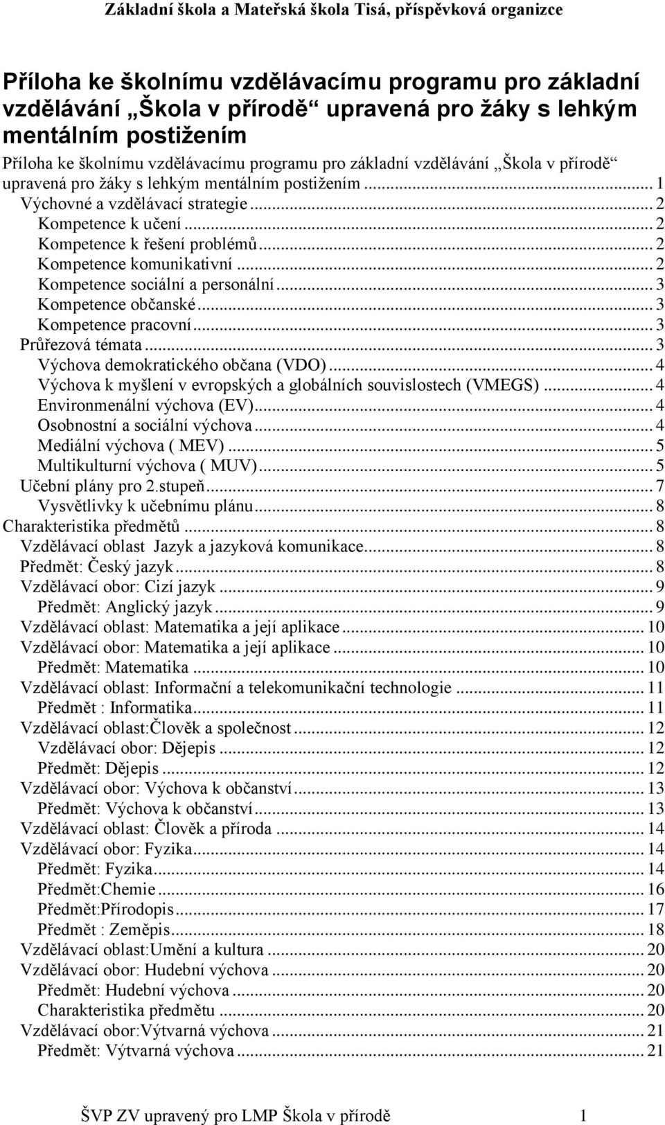 .. 2 Kompetence komunikativní... 2... 3 Kompetence občanské... 3... 3 Průřezová témata... 3 Výchova demokratického občana (VDO)... 4 Výchova k myšlení v evropských a globálních souvislostech (VMEGS).