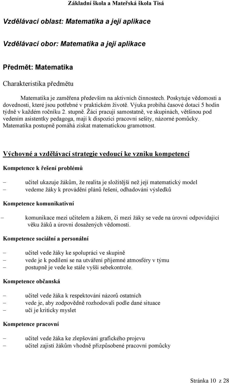 Žáci pracují samostatně, ve skupinách, většinou pod vedením asistentky pedagoga, mají k dispozici pracovní sešity, názorné pomůcky. Matematika postupně pomáhá získat matematickou gramotnost.