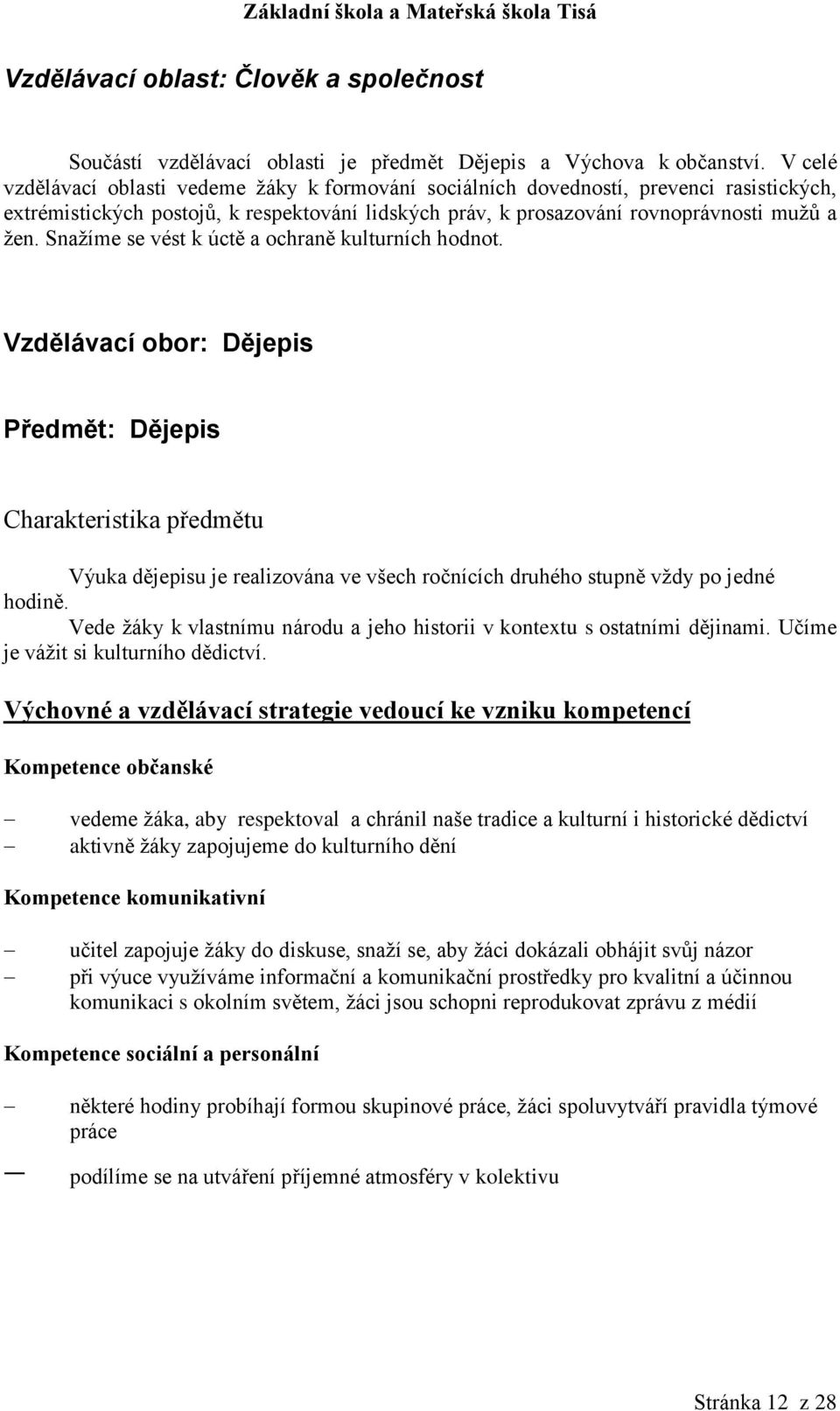 Snažíme se vést k úctě a ochraně kulturních hodnot. Vzdělávací obor: Dějepis Předmět: Dějepis Výuka dějepisu je realizována ve všech ročnících druhého stupně vždy po jedné hodině.