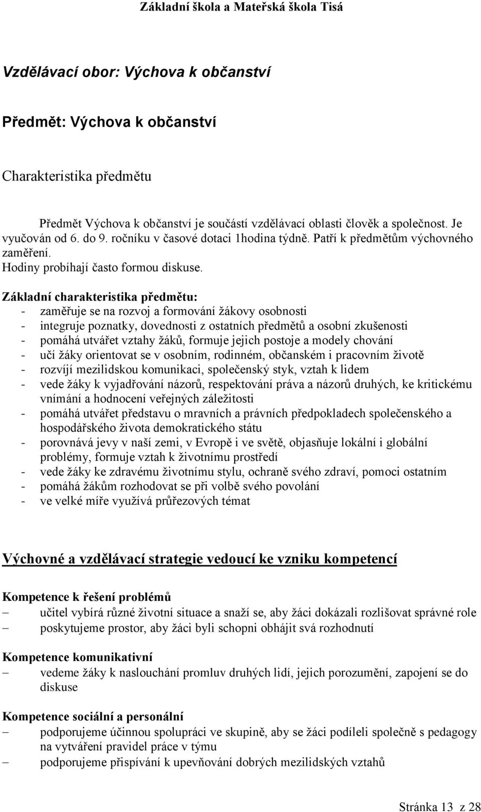 Základní charakteristika předmětu: - zaměřuje se na rozvoj a formování žákovy osobnosti - integruje poznatky, dovednosti z ostatních předmětů a osobní zkušenosti - pomáhá utvářet vztahy žáků, formuje