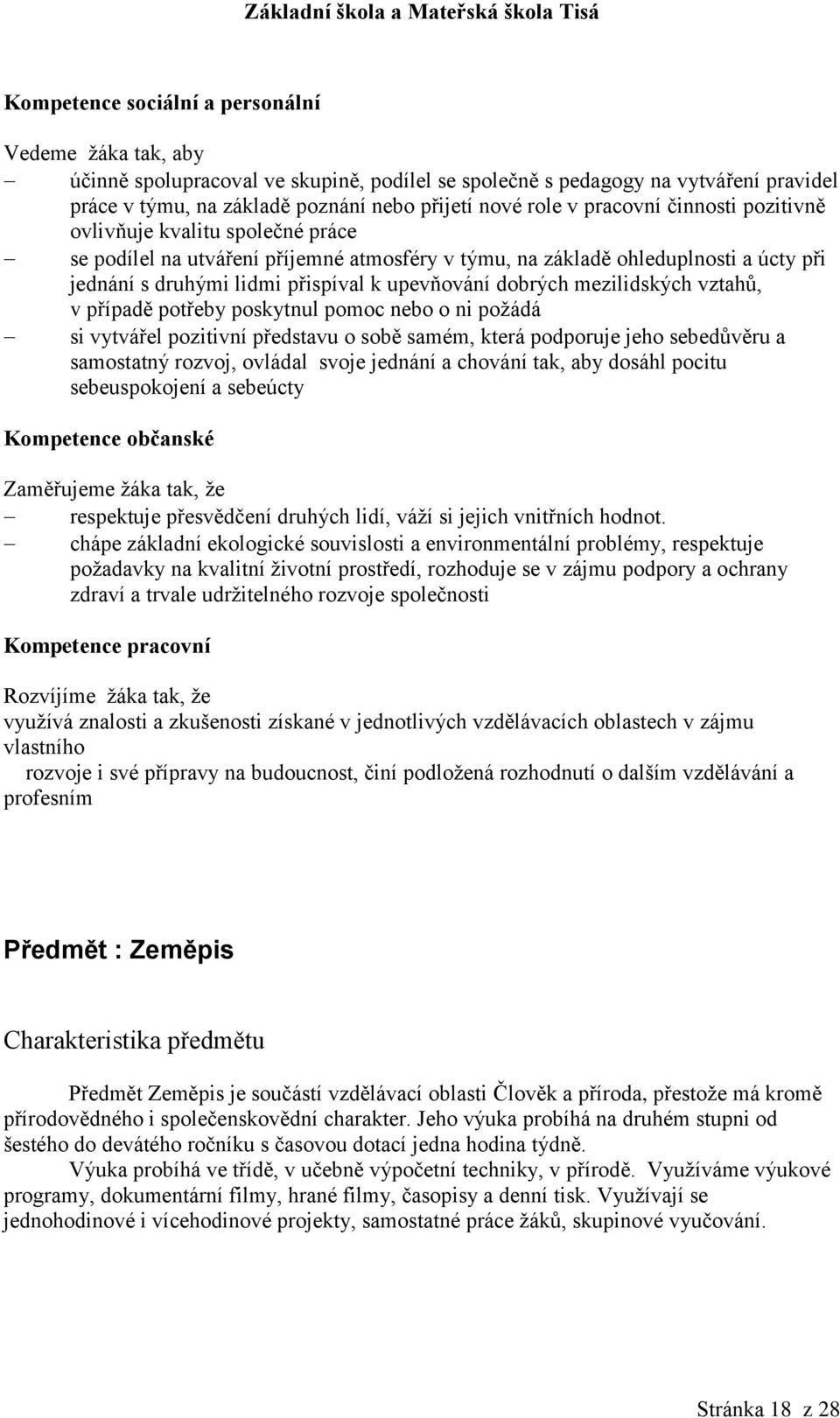 případě potřeby poskytnul pomoc nebo o ni požádá si vytvářel pozitivní představu o sobě samém, která podporuje jeho sebedůvěru a samostatný rozvoj, ovládal svoje jednání a chování tak, aby dosáhl