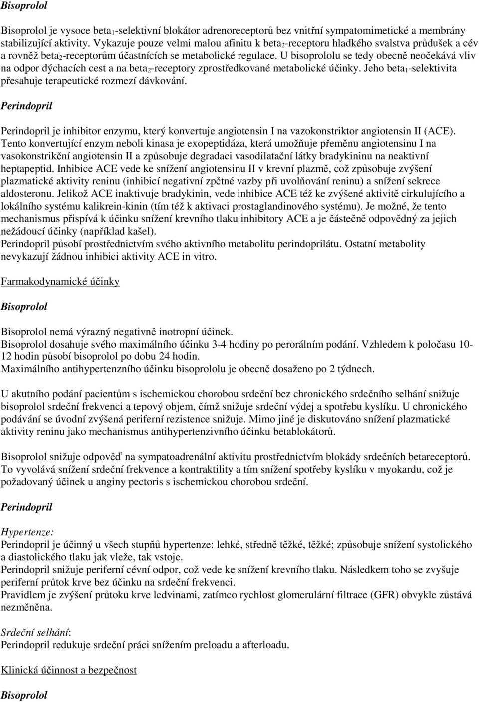 U bisoprololu se tedy obecně neočekává vliv na odpor dýchacích cest a na beta 2-receptory zprostředkované metabolické účinky. Jeho beta 1-selektivita přesahuje terapeutické rozmezí dávkování.