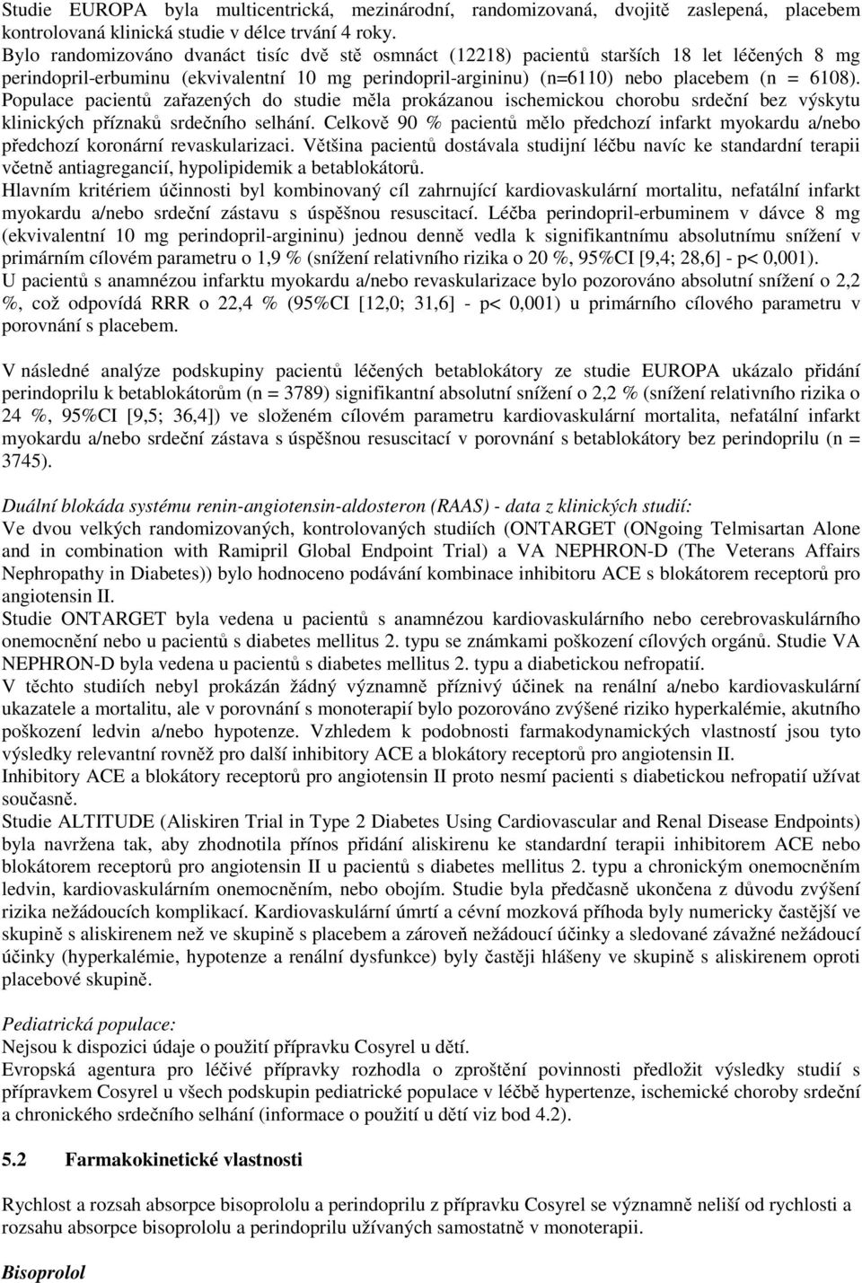 Populace pacientů zařazených do studie měla prokázanou ischemickou chorobu srdeční bez výskytu klinických příznaků srdečního selhání.