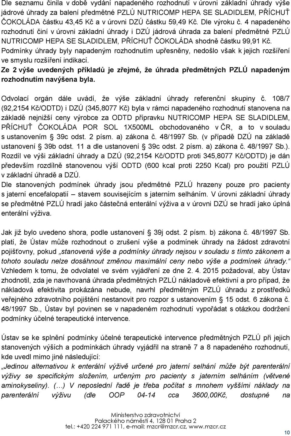 4 napadeného rozhodnutí činí v úrovni základní úhrady i DZÚ jádrová úhrada za balení předmětné PZLÚ NUTRICOMP HEPA SE SLADIDLEM, PŘÍCHUŤ ČOKOLÁDA shodně částku 99,91 Kč.