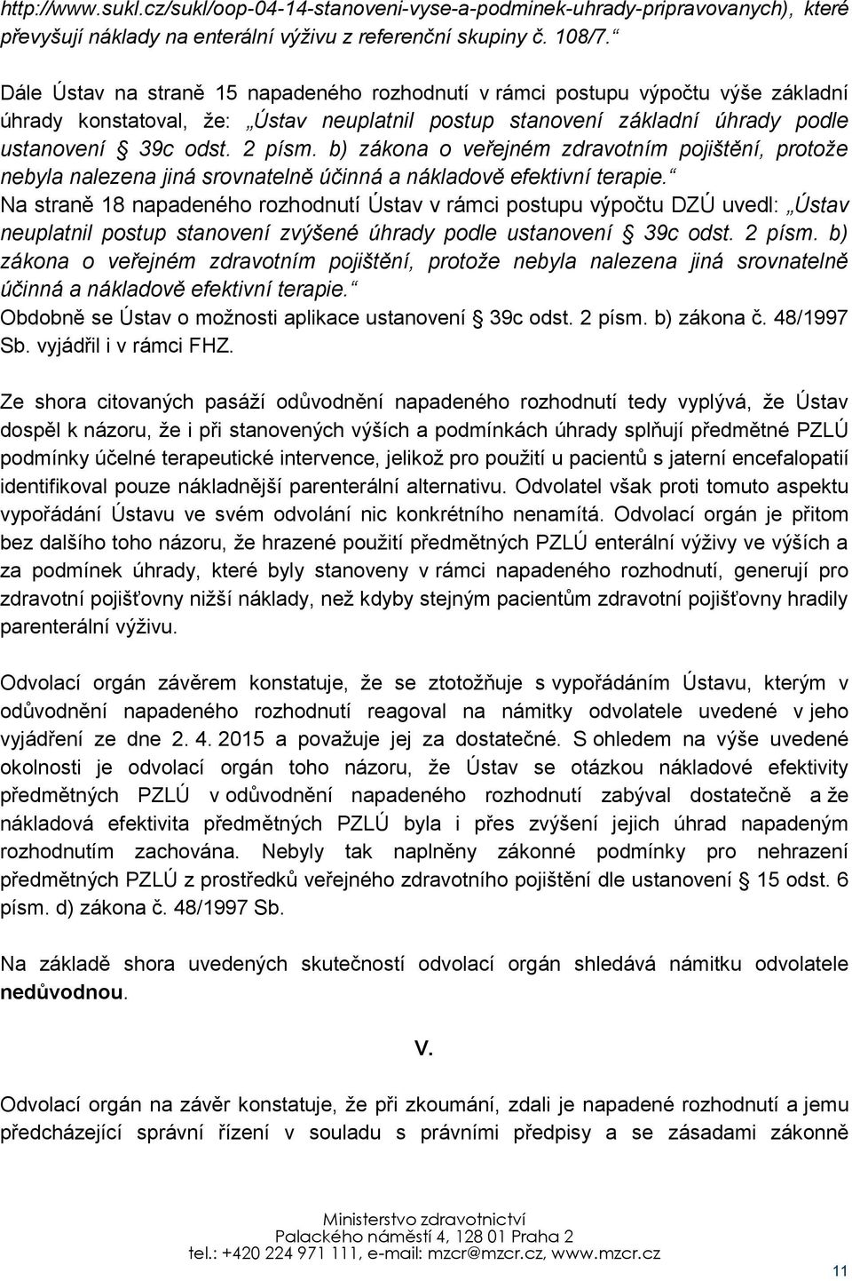 b) zákona o veřejném zdravotním pojištění, protože nebyla nalezena jiná srovnatelně účinná a nákladově efektivní terapie.