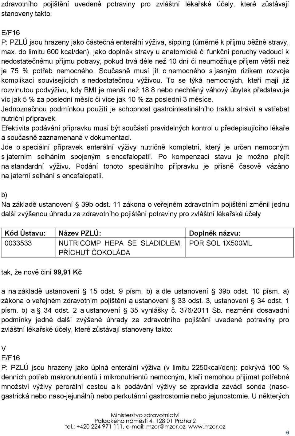 nemocného. Současně musí jít o nemocného s jasným rizikem rozvoje komplikací souvisejících s nedostatečnou výživou.