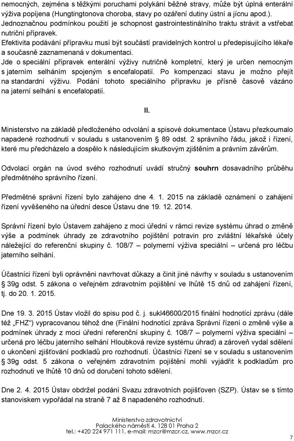 Efektivita podávání přípravku musí být součástí pravidelných kontrol u předepisujícího lékaře a současně zaznamenaná v dokumentaci.