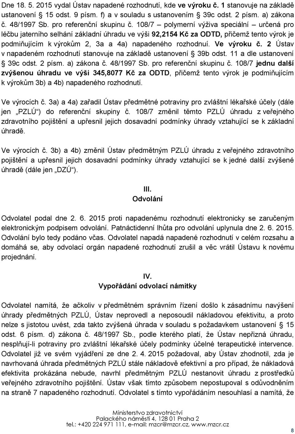 108/7 polymerní výživa speciální určená pro léčbu jaterního selhání základní úhradu ve výši 92,2154 Kč za ODTD, přičemž tento výrok je podmiňujícím k výrokům 2, 3a a 4a) napadeného rozhodnuí.